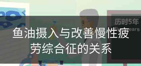 鱼油摄入与改善慢性疲劳综合征的关系